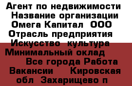 Агент по недвижимости › Название организации ­ Омега-Капитал, ООО › Отрасль предприятия ­ Искусство, культура › Минимальный оклад ­ 45 000 - Все города Работа » Вакансии   . Кировская обл.,Захарищево п.